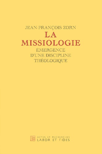 Jean-François Zorn - La missiologie - Emergence d'une discipline théologique.