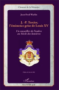 Jean-Fred Warlin - J.-P. Tercier, l'éminence grise de Louis XV - Un conseiller de l'ombre au Siècle des Lumières.