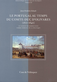 Jean-Frédéric Schaub - Le Portugal au temps du comte-duc d'Olivares (1621-1640) - Le conflit de juridictions comme exercice de la politique.