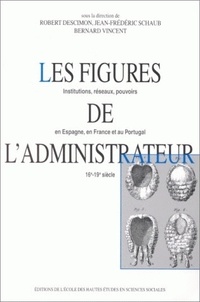 Jean-Frédéric Schaub et Bernard Vincent - Les figures de l'administrateur. - Institutions, réseaux, pouvoirs en Espagne, en France et au Portugal, 16ème-19ème siècle, Colloque international d'Oñati, 9-11 septembre 1991.