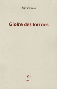 Jean Frémon - Gloire des formes - Précédé de Le double corps des images.