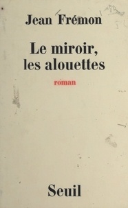 Jean Frémon - Le miroir, les alouettes.