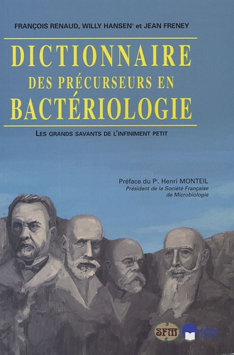 Jean Freney et François Renaud - Dictionnaire des précurseurs en bactériologie - Les grands savants de l'infiniment petit.