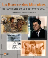 Jean Freney et François Renaud - La guerre des microbes - De l'Antiquité au 11 septembre 2001.