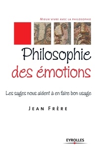 Jean Frère - Philosophie des émotions - Les sages nous aident à en faire bon usage.