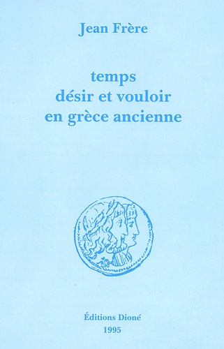 Jean Frère - Temps, désir et vouloir en Grèce ancienne.