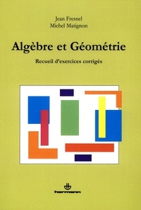 Jean Fresnel et Michel Matignon - Algèbre et géométrie - Recueil d'exercices corrigés.