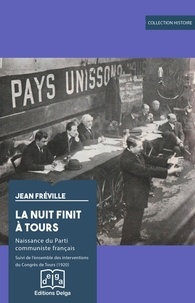 Jean Fréville - La Nuit finit à Tours - Naissance du Parti communiste français. Suivi de l'ensemble des interventions du Congrès de Tours (1920).