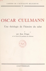 Jean Frisque et  Collège dominicain de théologi - Oscar Cullmann : une théologie de l'histoire du salut.