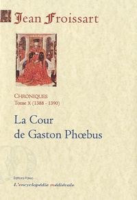 Jean Froissart - Chroniques - Tome 10, La Cour de Gaston Phoebus (1388-1390).