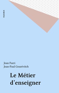 Jean Furri et Jean-Paul Gouévitch - Le Métier d'enseigner.