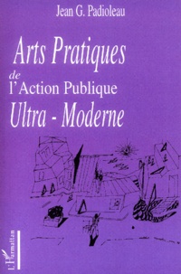 Jean-G Padioleau - Arts Pratiques de l'action publique ultra-moderne.