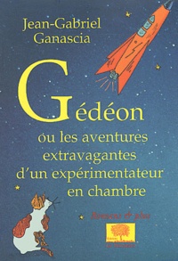 Jean-Gabriel Ganascia - Gédéon ou les aventures extravagantes d'un expérimentateur en chambre.