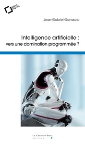Jean-Gabriel Ganascia - Intelligence artificielle - Vers une domination programmée ?.