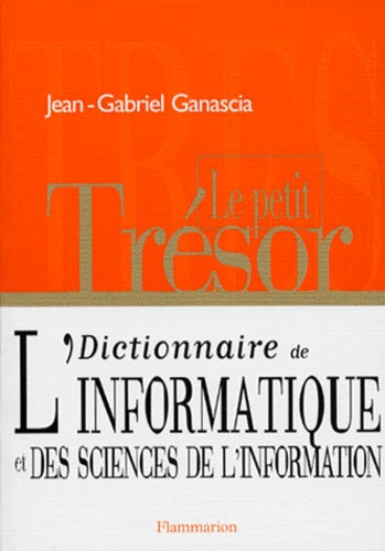 Jean-Gabriel Ganascia - Le Petit Tresor. Dictionnaire De L'Informatique Et Des Sciences De L'Information.