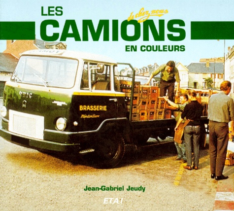 Jean-Gabriel Jeudy - Les camions en couleurs de chez nous.