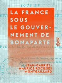 Jean-Gabriel-Maurice Rocques Montgaillard - La France sous le gouvernement de Bonaparte.