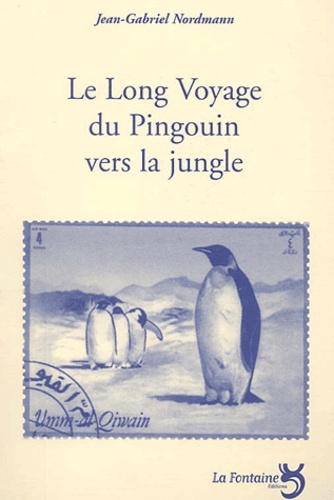 Jean-Gabriel Nordmann - Le long voyage du pingouin vers la jungle.