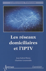 Jean Gabriel Rémy et Charlotte Letamendia - Les réseaux domiciliaires et l'IPTV.