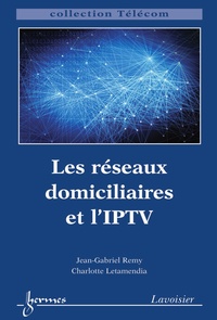 Jean Gabriel Rémy et Charlotte Letamendia - Les réseaux domiciliaires et l'IPTV.