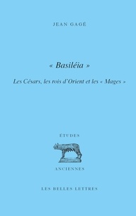 Jean Gagé - "Basiléia" - Les Césars, les rois d'Orient et les "Mages".