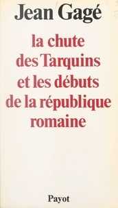 Jean Gagé - La chute des Tarquins et les débuts de la République romaine.