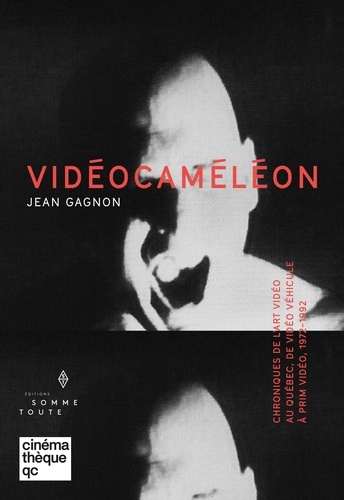 Jean Gagnon et PEGGY PALE - Vidéocaméléon - Chroniques de l'art vidéo au Québec, de Vidéo véhicule à Prix vidéo, 1972-1992.