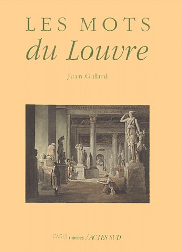 Jean Galard - Les mots du Louvre.