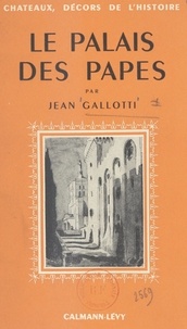 Jean Gallotti et Marcel Thiébaut - Le palais des papes - Illustré de 12 hors-texte et de 2 plans.
