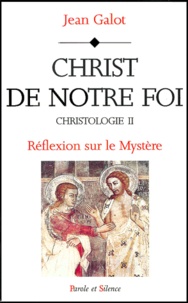 Jean Galot - Christologie. Tome 2, Christ De Notre Foi, Reflexion Sur Le Mystere.
