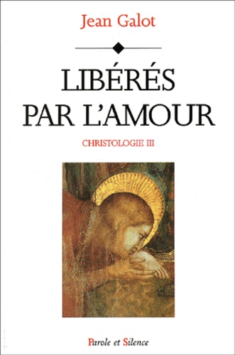 Jean Galot - Christologie. Tome 3, Liberes Par L'Amour.