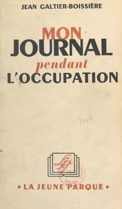Jean Galtier-Boissière - Mon journal pendant l'Occupation.