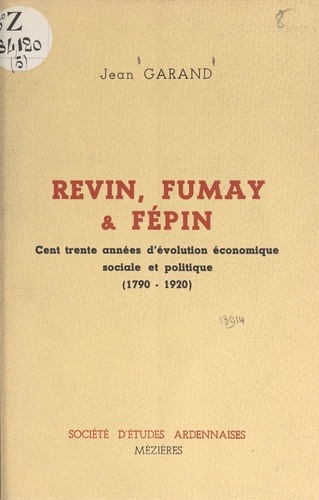 Revin, Fumay et Fépin (2). Cent trente années d'évolution économique, sociale et politique, 1790-1920