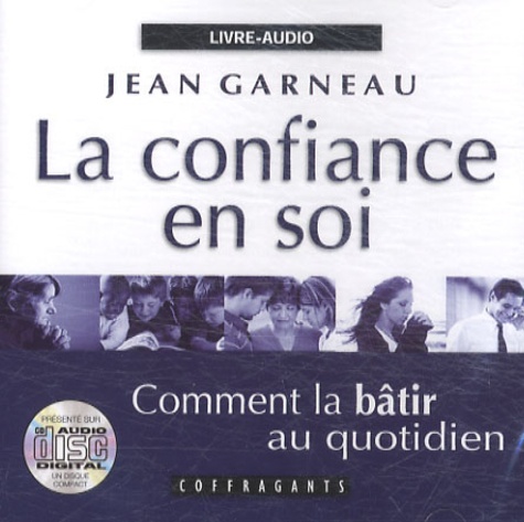 Jean Garneau et Arnaud Riou - La confiance en soi, comment la bâtir au quotidien - CD Audio.