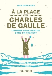Jean Garrigues - A la plage avec Charles de Gaulle - L'homme providentiel dans un transat.