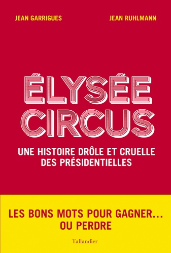 Elysée Circus. Une histoire drôle et cruelle des présidentielles