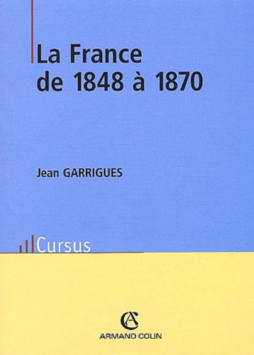 Jean Garrigues - La France De 1848 A 1870. 2eme Edition.