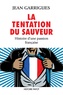 Jean Garrigues - La Tentation du sauveur - Histoire d'une passion française.