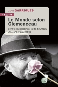 Jean Garrigues - Le monde selon Clémenceau - Formules assassines, traits d'humour, discours et prophéties.