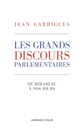 Jean Garrigues - Les grands discours parlementaires - De Mirabeau à nos jours.