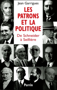 Jean Garrigues - Les Patrons Et La Politique. De Schneider A Seilliere.