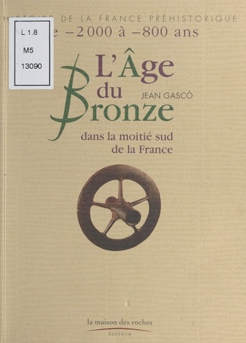 L'Age du Bronze dans la moitié sud de la France. De -2000 à -800 ans