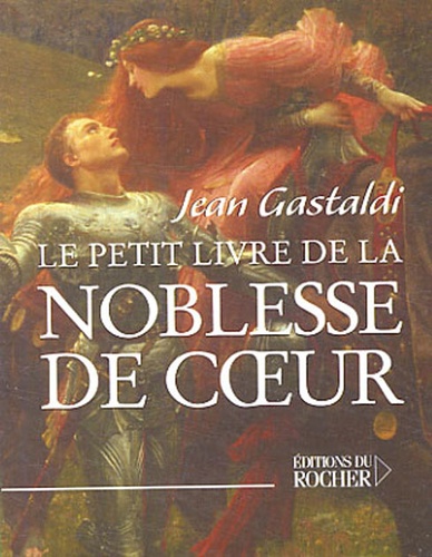 Jean Gastaldi - Le Petit Livre de la noblesse de coeur.