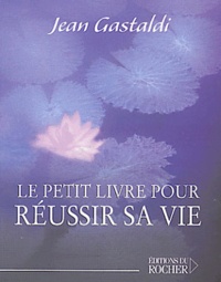 Jean Gastaldi - Le petit livre pour réussir sa vie.