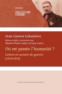 Jean Gaston Lalumière - Où est passée l'humanité ? - Lettres et carnets de guerre (1914-1919).