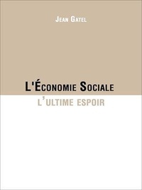 Jean Gatel Gatel - L'Économie Sociale l'ultime espoir.