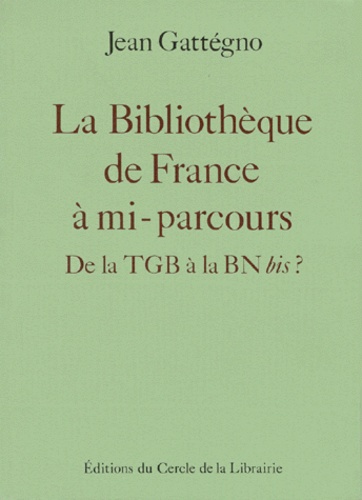 Jean Gattégno - La Bibliotheque De France A Mi-Parcours. De La Tgb A La Bn Bis ?.