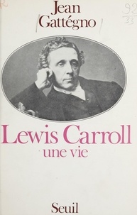 Jean Gattégno - Lewis Carroll - Une vie d'Alice à Zénon d'Élée.