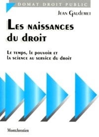 Jean Gaudemet - Les Naissances Du Droit. Le Temps, Le Pouvoir Et La Science Au Service Du Droit.