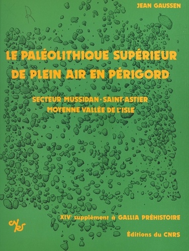 Le Paléolithique supérieur de plein air en Périgord : industrie et structure d'habitat. 14e supplément à Gallia préhistoire